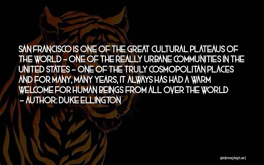 Duke Ellington Quotes: San Francisco Is One Of The Great Cultural Plateaus Of The World - One Of The Really Urbane Communities In