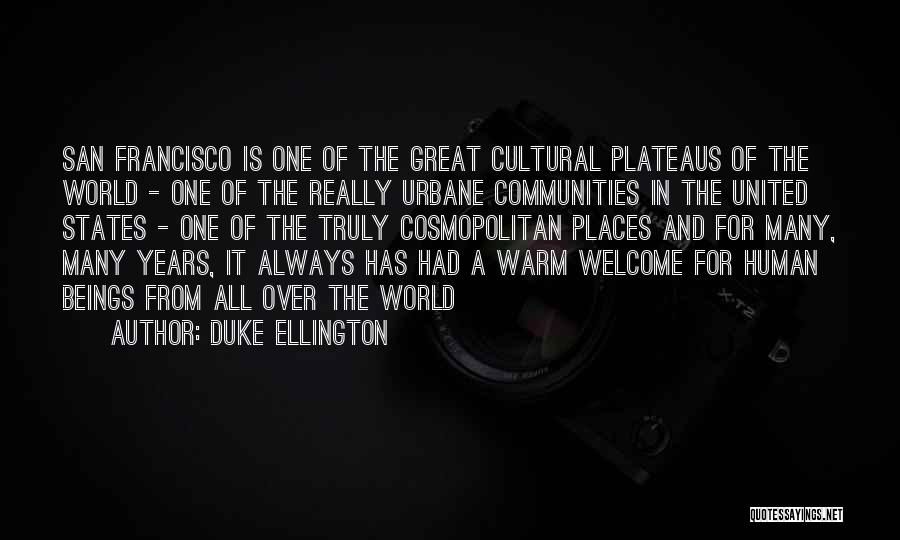 Duke Ellington Quotes: San Francisco Is One Of The Great Cultural Plateaus Of The World - One Of The Really Urbane Communities In