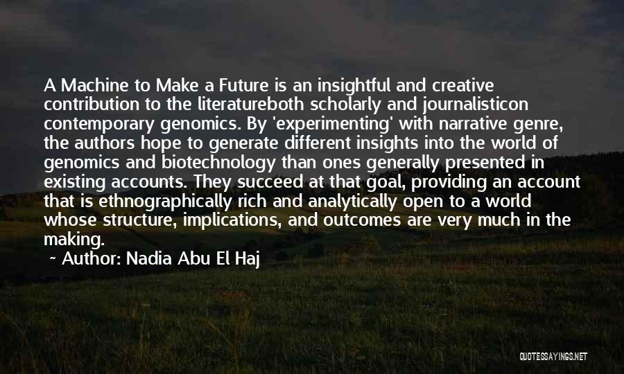 Nadia Abu El Haj Quotes: A Machine To Make A Future Is An Insightful And Creative Contribution To The Literatureboth Scholarly And Journalisticon Contemporary Genomics.