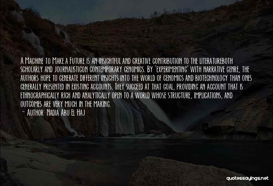 Nadia Abu El Haj Quotes: A Machine To Make A Future Is An Insightful And Creative Contribution To The Literatureboth Scholarly And Journalisticon Contemporary Genomics.
