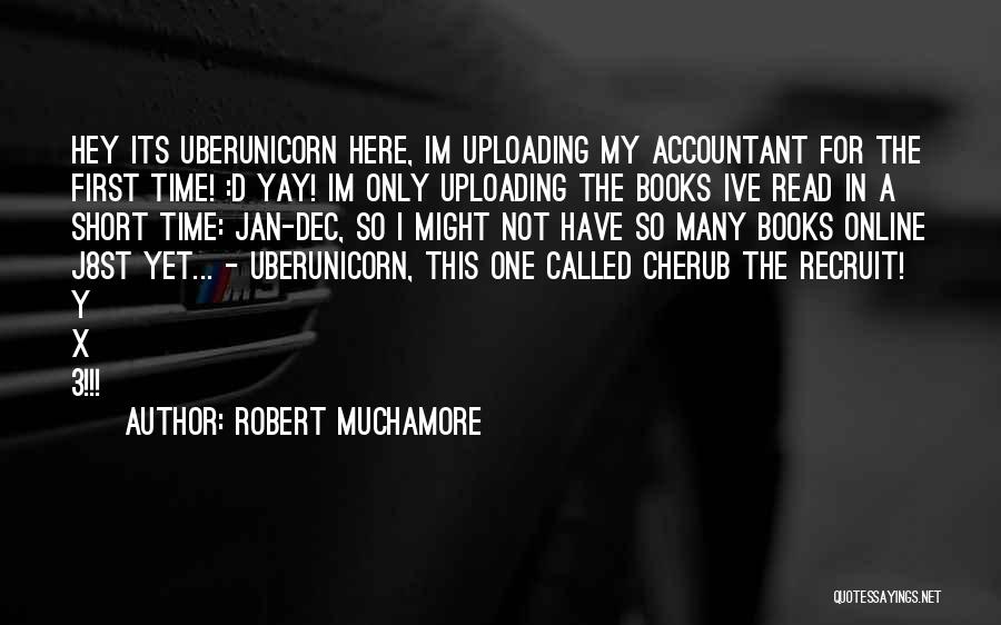 Robert Muchamore Quotes: Hey Its Uberunicorn Here, Im Uploading My Accountant For The First Time! :d Yay! Im Only Uploading The Books Ive