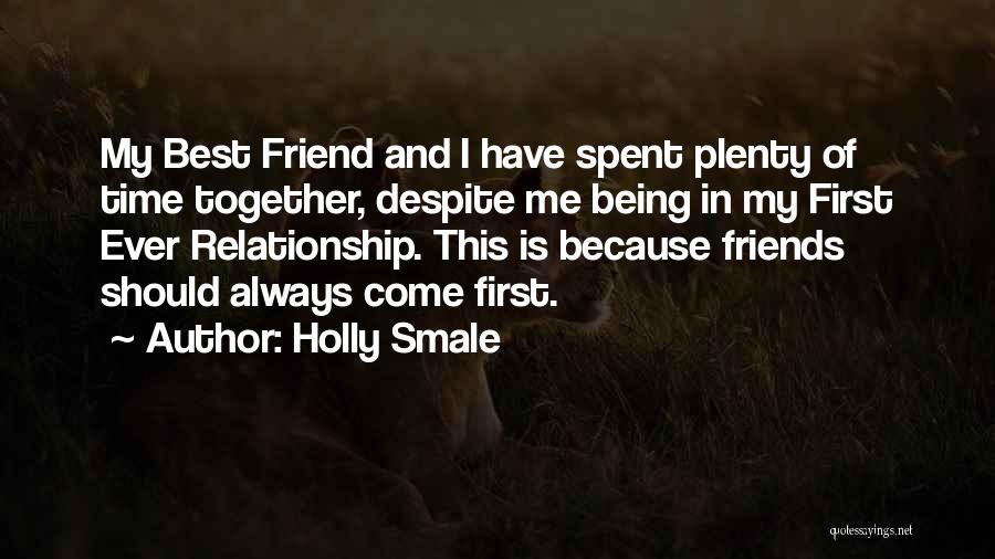Holly Smale Quotes: My Best Friend And I Have Spent Plenty Of Time Together, Despite Me Being In My First Ever Relationship. This