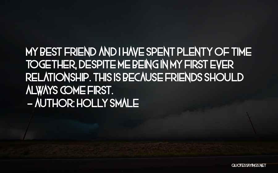 Holly Smale Quotes: My Best Friend And I Have Spent Plenty Of Time Together, Despite Me Being In My First Ever Relationship. This