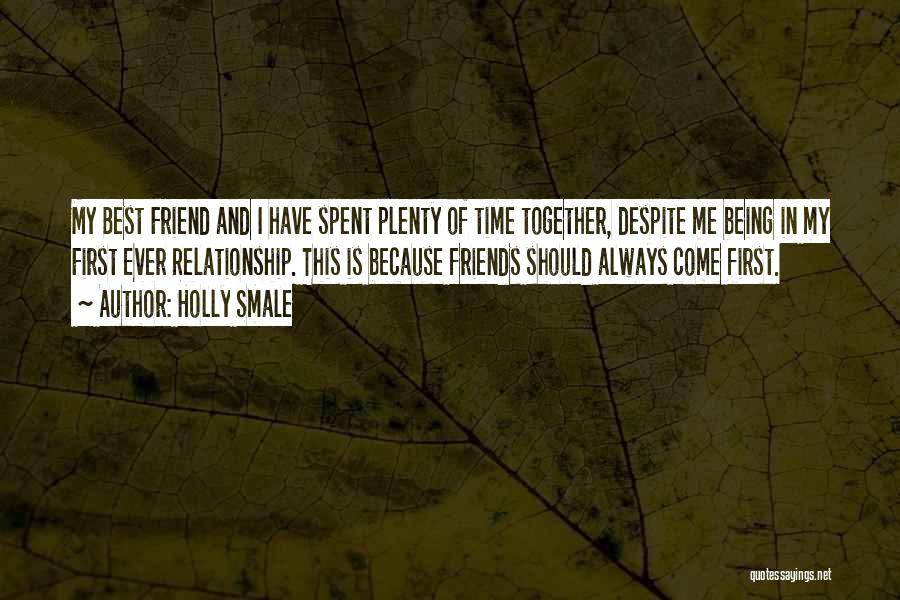 Holly Smale Quotes: My Best Friend And I Have Spent Plenty Of Time Together, Despite Me Being In My First Ever Relationship. This