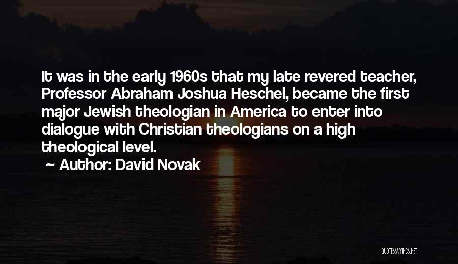 David Novak Quotes: It Was In The Early 1960s That My Late Revered Teacher, Professor Abraham Joshua Heschel, Became The First Major Jewish