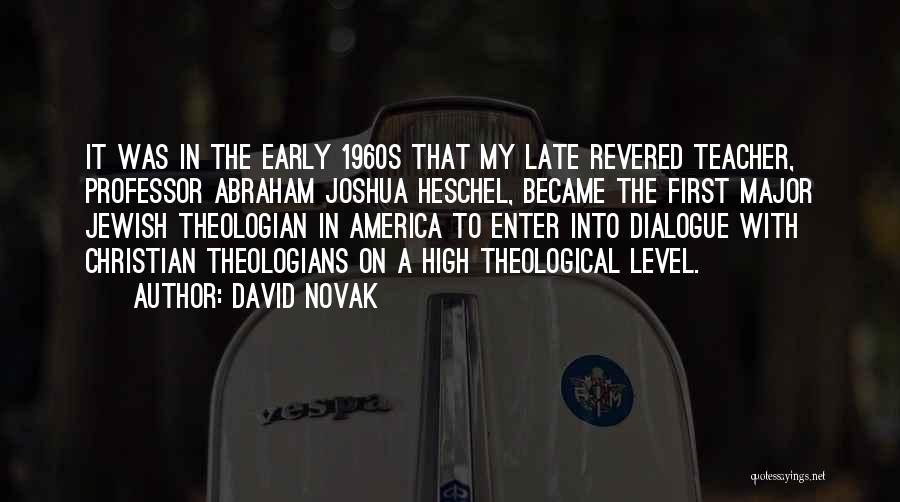 David Novak Quotes: It Was In The Early 1960s That My Late Revered Teacher, Professor Abraham Joshua Heschel, Became The First Major Jewish