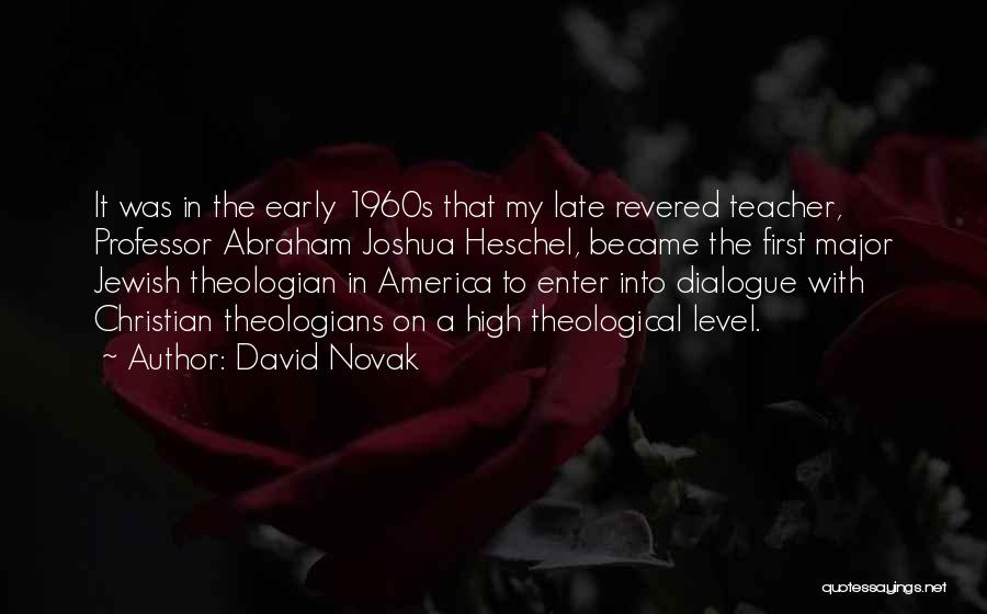 David Novak Quotes: It Was In The Early 1960s That My Late Revered Teacher, Professor Abraham Joshua Heschel, Became The First Major Jewish