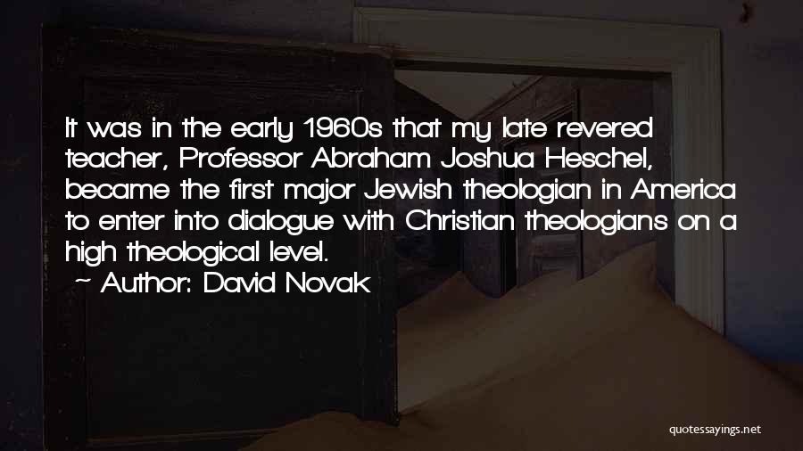 David Novak Quotes: It Was In The Early 1960s That My Late Revered Teacher, Professor Abraham Joshua Heschel, Became The First Major Jewish