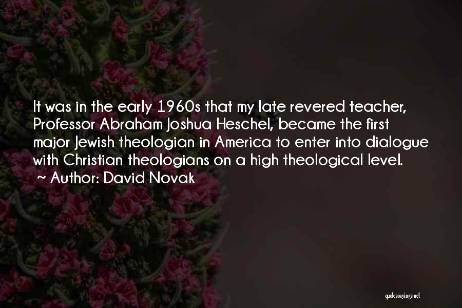 David Novak Quotes: It Was In The Early 1960s That My Late Revered Teacher, Professor Abraham Joshua Heschel, Became The First Major Jewish