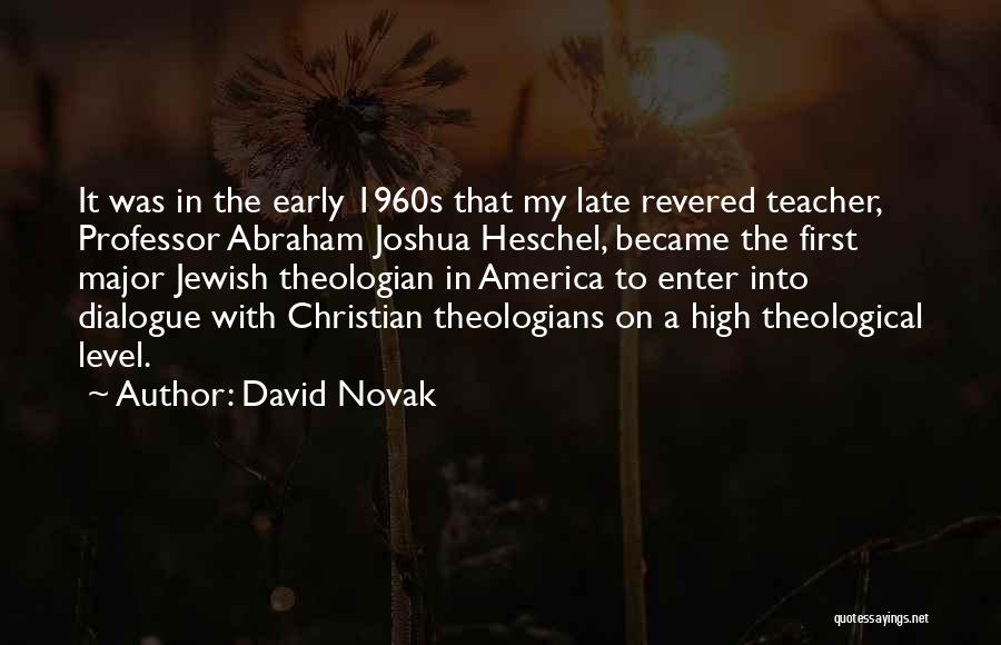David Novak Quotes: It Was In The Early 1960s That My Late Revered Teacher, Professor Abraham Joshua Heschel, Became The First Major Jewish