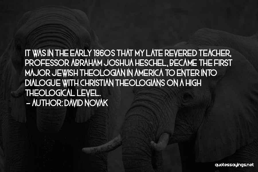 David Novak Quotes: It Was In The Early 1960s That My Late Revered Teacher, Professor Abraham Joshua Heschel, Became The First Major Jewish