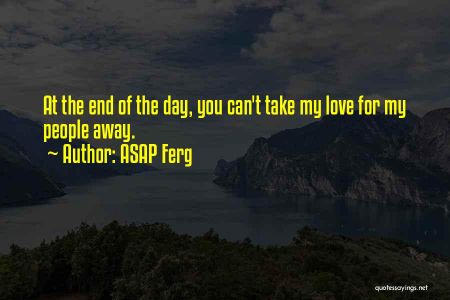 ASAP Ferg Quotes: At The End Of The Day, You Can't Take My Love For My People Away.