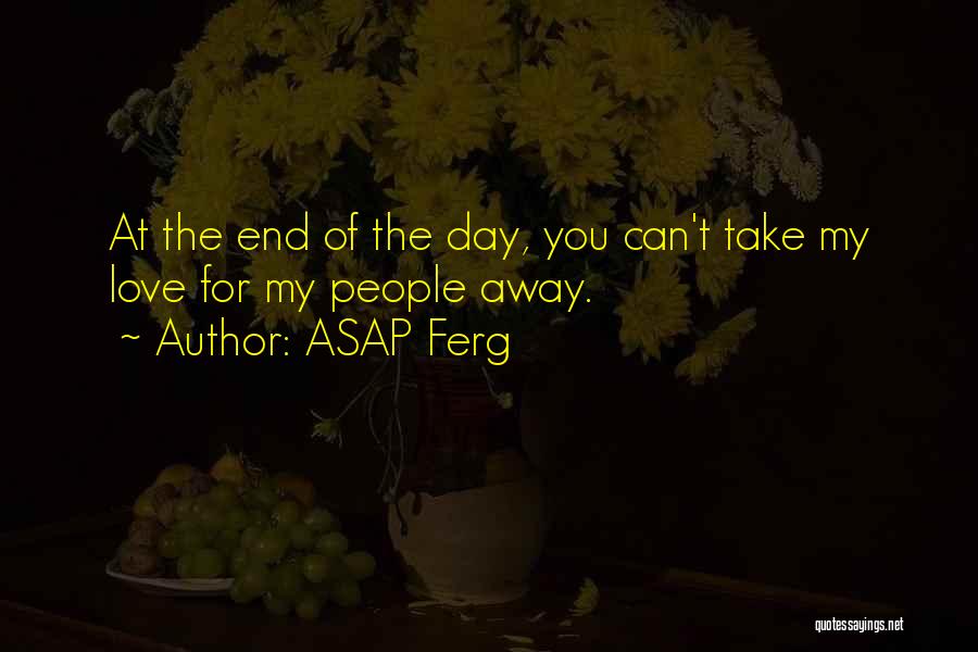 ASAP Ferg Quotes: At The End Of The Day, You Can't Take My Love For My People Away.