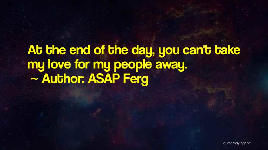 ASAP Ferg Quotes: At The End Of The Day, You Can't Take My Love For My People Away.