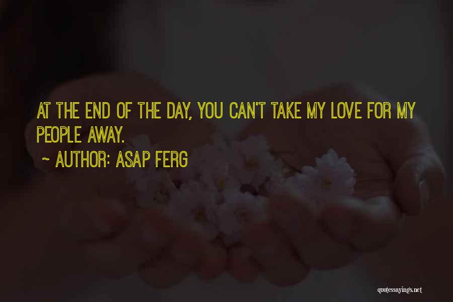 ASAP Ferg Quotes: At The End Of The Day, You Can't Take My Love For My People Away.