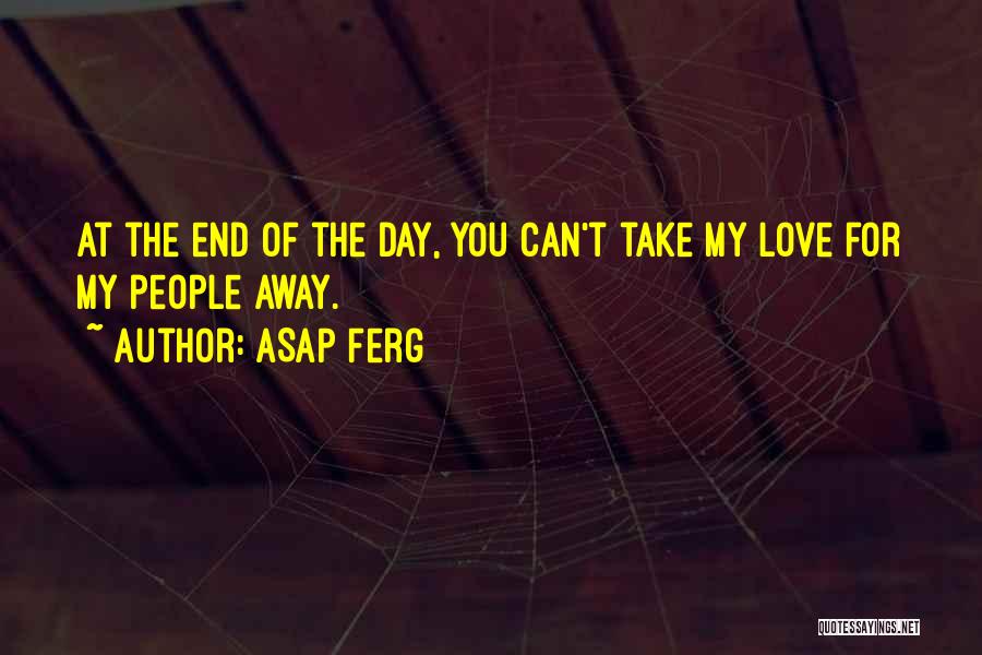 ASAP Ferg Quotes: At The End Of The Day, You Can't Take My Love For My People Away.