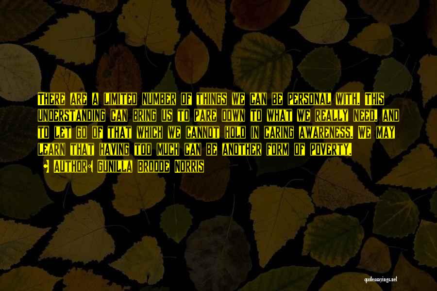 Gunilla Brodde Norris Quotes: There Are A Limited Number Of Things We Can Be Personal With. This Understanding Can Bring Us To Pare Down