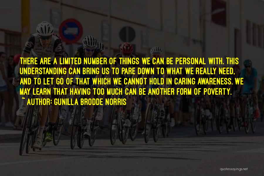 Gunilla Brodde Norris Quotes: There Are A Limited Number Of Things We Can Be Personal With. This Understanding Can Bring Us To Pare Down