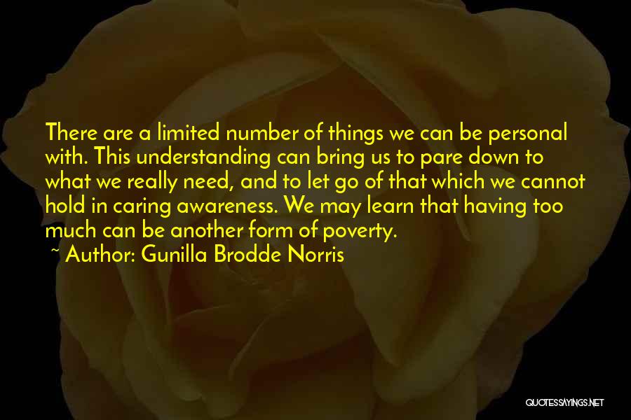 Gunilla Brodde Norris Quotes: There Are A Limited Number Of Things We Can Be Personal With. This Understanding Can Bring Us To Pare Down