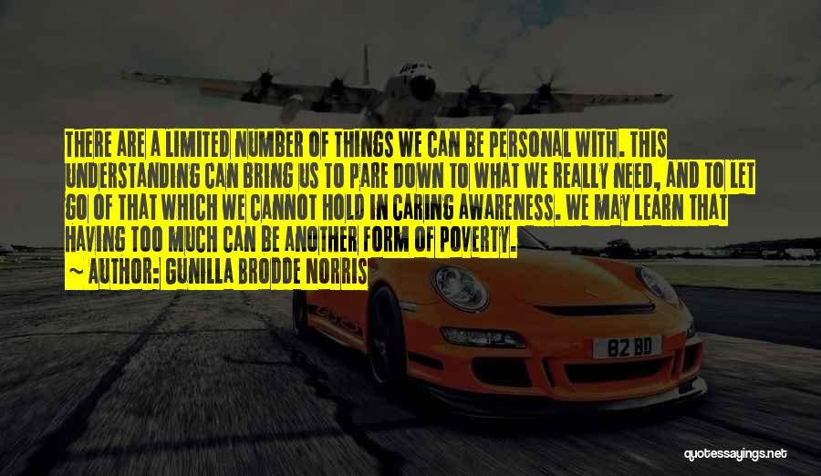 Gunilla Brodde Norris Quotes: There Are A Limited Number Of Things We Can Be Personal With. This Understanding Can Bring Us To Pare Down