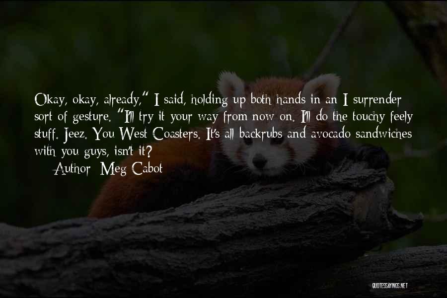 Meg Cabot Quotes: Okay, Okay, Already, I Said, Holding Up Both Hands In An I-surrender Sort Of Gesture. I'll Try It Your Way