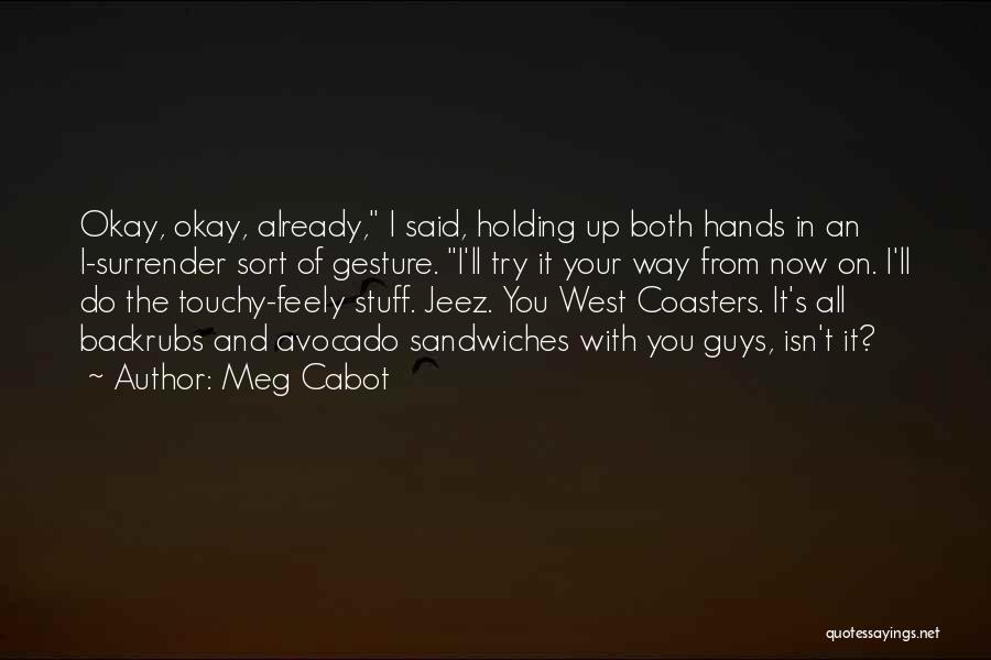 Meg Cabot Quotes: Okay, Okay, Already, I Said, Holding Up Both Hands In An I-surrender Sort Of Gesture. I'll Try It Your Way