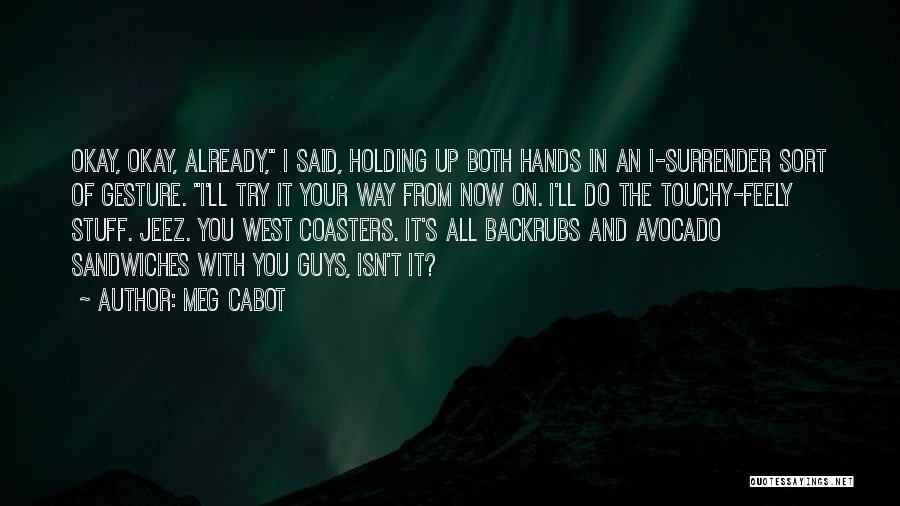 Meg Cabot Quotes: Okay, Okay, Already, I Said, Holding Up Both Hands In An I-surrender Sort Of Gesture. I'll Try It Your Way