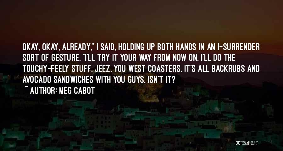 Meg Cabot Quotes: Okay, Okay, Already, I Said, Holding Up Both Hands In An I-surrender Sort Of Gesture. I'll Try It Your Way