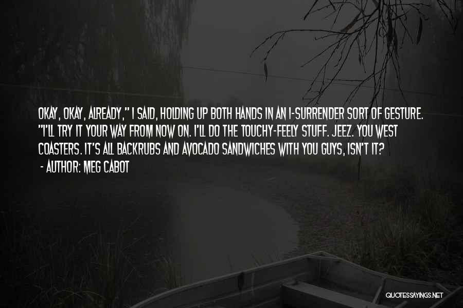 Meg Cabot Quotes: Okay, Okay, Already, I Said, Holding Up Both Hands In An I-surrender Sort Of Gesture. I'll Try It Your Way