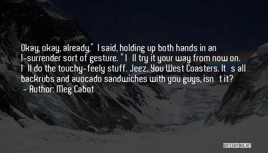 Meg Cabot Quotes: Okay, Okay, Already, I Said, Holding Up Both Hands In An I-surrender Sort Of Gesture. I'll Try It Your Way