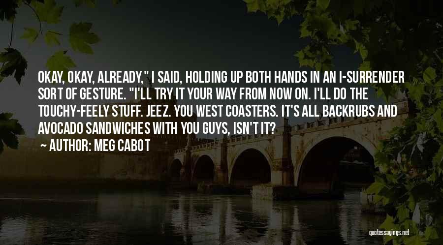 Meg Cabot Quotes: Okay, Okay, Already, I Said, Holding Up Both Hands In An I-surrender Sort Of Gesture. I'll Try It Your Way