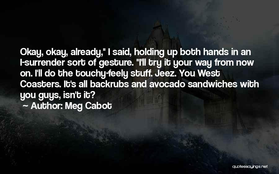 Meg Cabot Quotes: Okay, Okay, Already, I Said, Holding Up Both Hands In An I-surrender Sort Of Gesture. I'll Try It Your Way