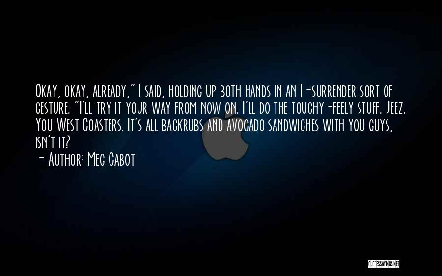 Meg Cabot Quotes: Okay, Okay, Already, I Said, Holding Up Both Hands In An I-surrender Sort Of Gesture. I'll Try It Your Way