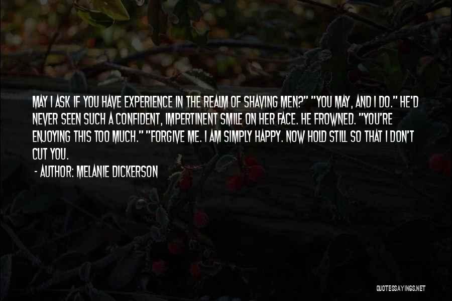 Melanie Dickerson Quotes: May I Ask If You Have Experience In The Realm Of Shaving Men? You May, And I Do. He'd Never