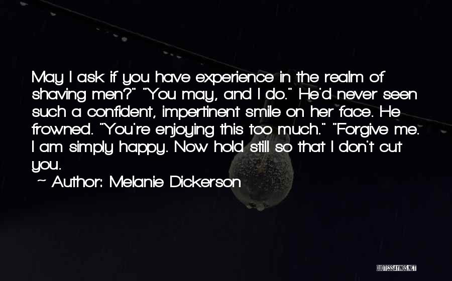 Melanie Dickerson Quotes: May I Ask If You Have Experience In The Realm Of Shaving Men? You May, And I Do. He'd Never