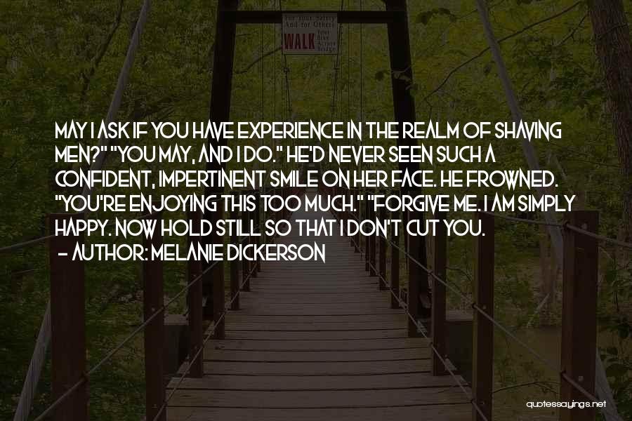 Melanie Dickerson Quotes: May I Ask If You Have Experience In The Realm Of Shaving Men? You May, And I Do. He'd Never