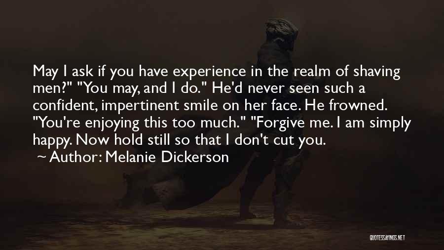 Melanie Dickerson Quotes: May I Ask If You Have Experience In The Realm Of Shaving Men? You May, And I Do. He'd Never