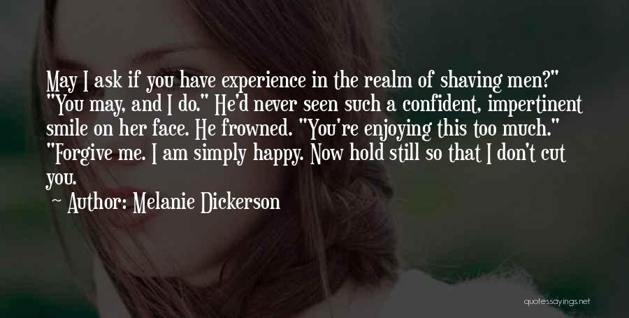 Melanie Dickerson Quotes: May I Ask If You Have Experience In The Realm Of Shaving Men? You May, And I Do. He'd Never