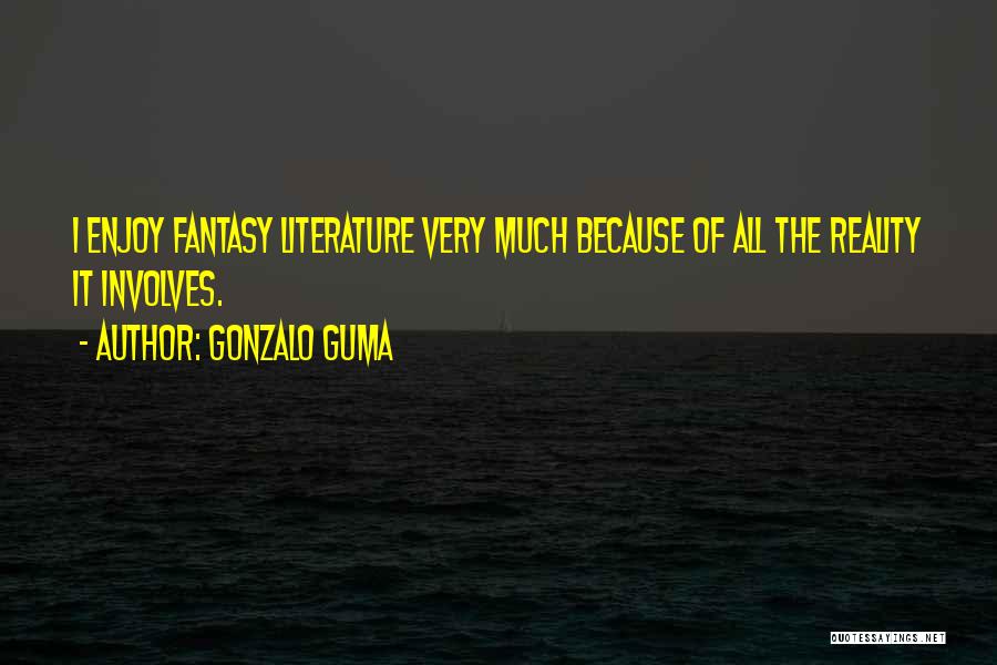 Gonzalo Guma Quotes: I Enjoy Fantasy Literature Very Much Because Of All The Reality It Involves.