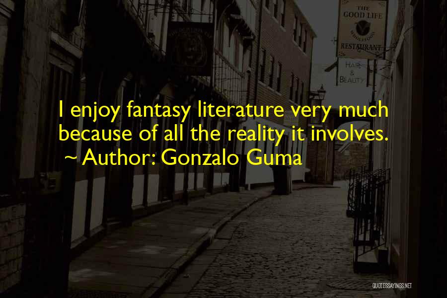 Gonzalo Guma Quotes: I Enjoy Fantasy Literature Very Much Because Of All The Reality It Involves.