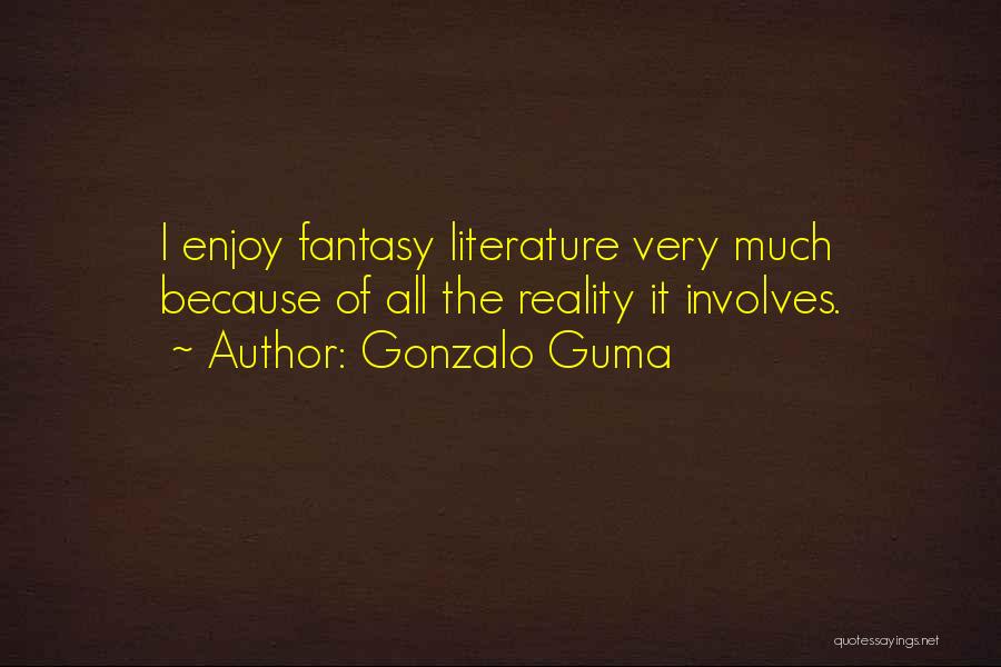 Gonzalo Guma Quotes: I Enjoy Fantasy Literature Very Much Because Of All The Reality It Involves.