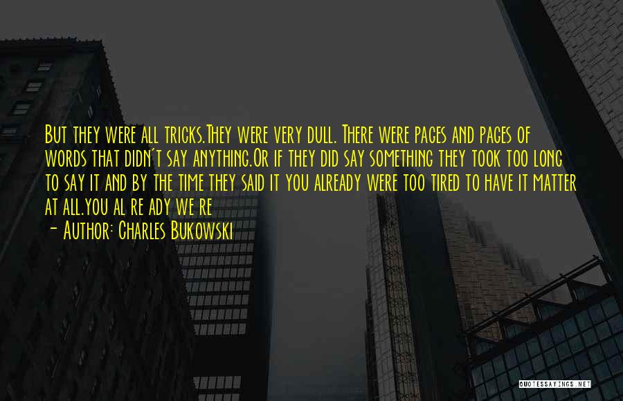 Charles Bukowski Quotes: But They Were All Tricks.they Were Very Dull. There Were Pages And Pages Of Words That Didn't Say Anything.or If