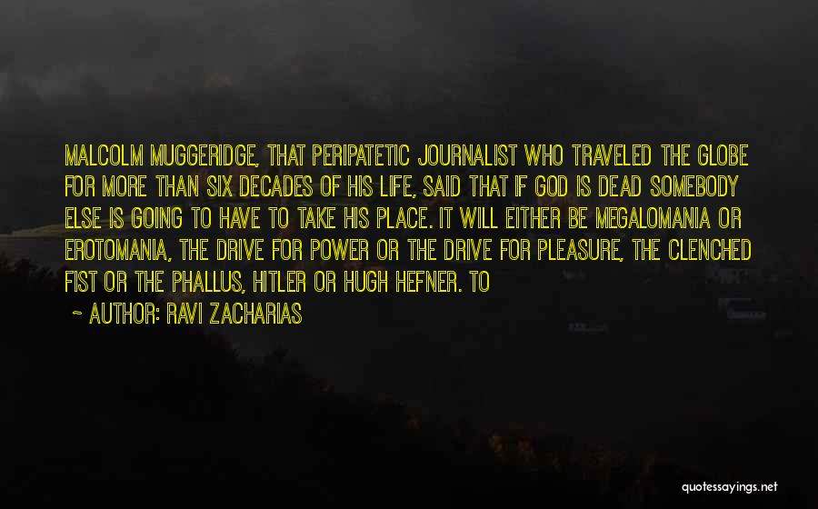 Ravi Zacharias Quotes: Malcolm Muggeridge, That Peripatetic Journalist Who Traveled The Globe For More Than Six Decades Of His Life, Said That If