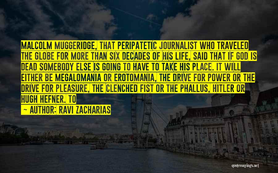 Ravi Zacharias Quotes: Malcolm Muggeridge, That Peripatetic Journalist Who Traveled The Globe For More Than Six Decades Of His Life, Said That If