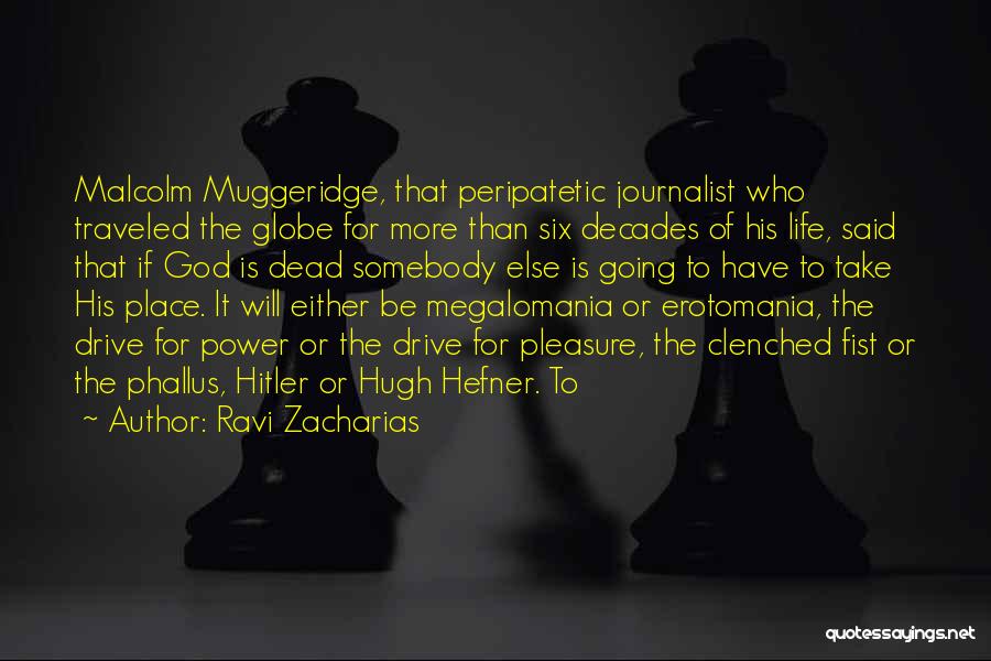 Ravi Zacharias Quotes: Malcolm Muggeridge, That Peripatetic Journalist Who Traveled The Globe For More Than Six Decades Of His Life, Said That If