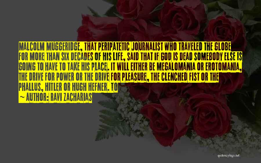 Ravi Zacharias Quotes: Malcolm Muggeridge, That Peripatetic Journalist Who Traveled The Globe For More Than Six Decades Of His Life, Said That If