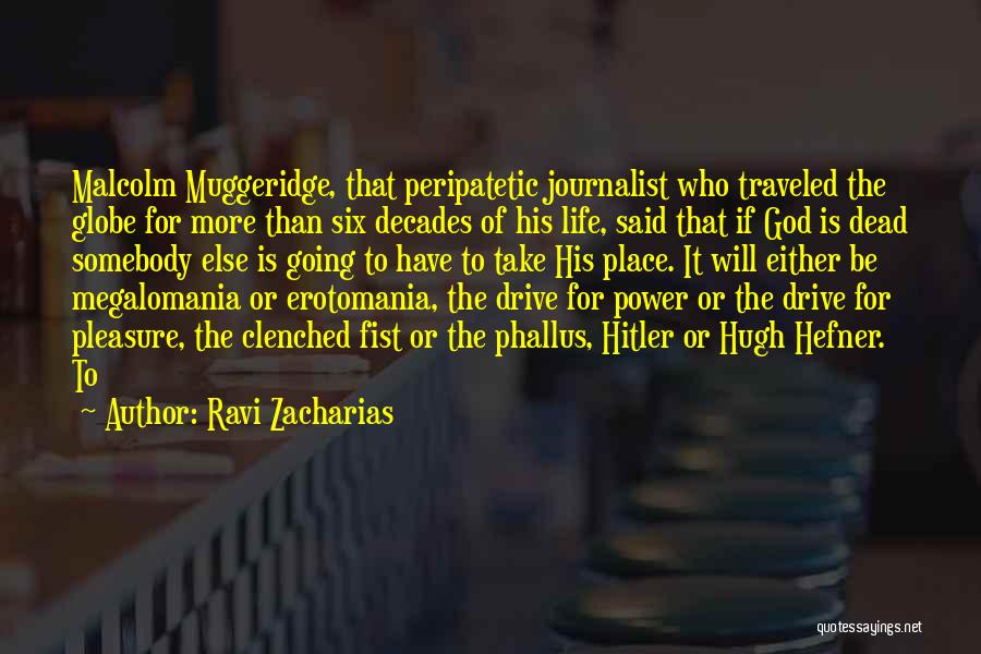 Ravi Zacharias Quotes: Malcolm Muggeridge, That Peripatetic Journalist Who Traveled The Globe For More Than Six Decades Of His Life, Said That If