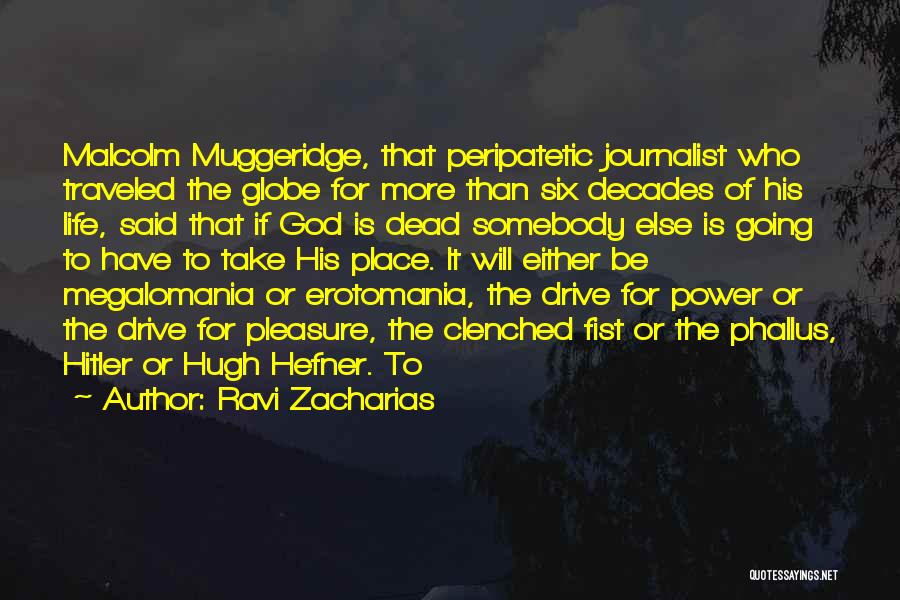 Ravi Zacharias Quotes: Malcolm Muggeridge, That Peripatetic Journalist Who Traveled The Globe For More Than Six Decades Of His Life, Said That If