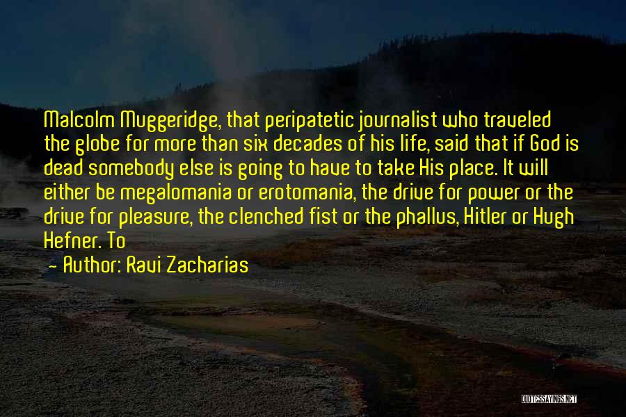 Ravi Zacharias Quotes: Malcolm Muggeridge, That Peripatetic Journalist Who Traveled The Globe For More Than Six Decades Of His Life, Said That If