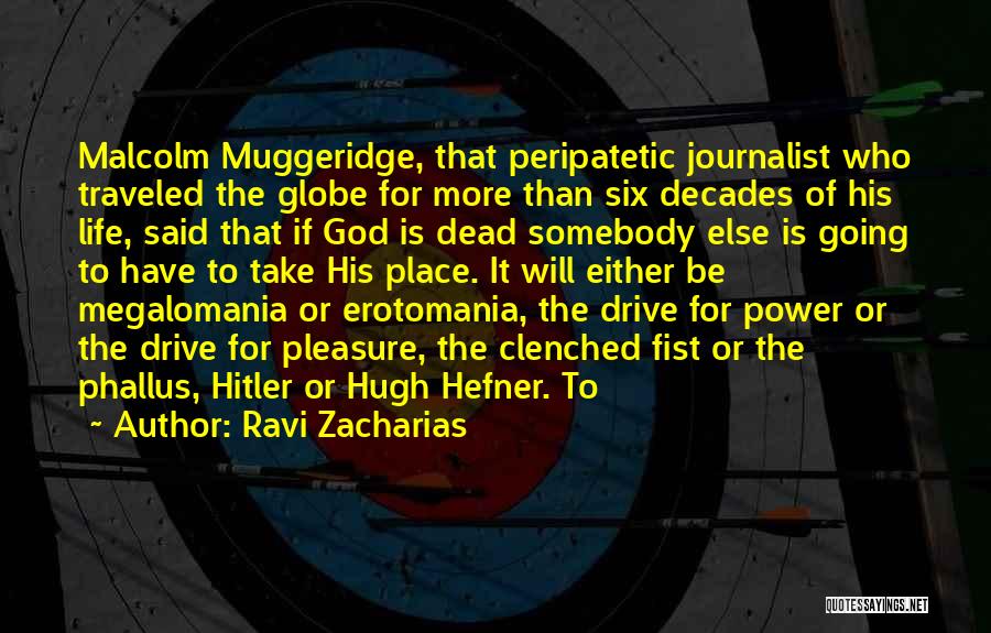 Ravi Zacharias Quotes: Malcolm Muggeridge, That Peripatetic Journalist Who Traveled The Globe For More Than Six Decades Of His Life, Said That If